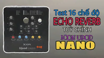 LHS | Test 16 Chế Độ ECHO REVERB Tùy Chỉnh Theo Ý Thích Của Icon Upod NANO | Lê Hoàng Studio