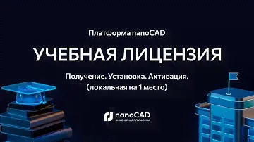 Учебные лицензии nanoCAD. Получение, установка и активация ПО на примере Платформы nanoCAD